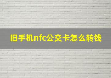 旧手机nfc公交卡怎么转钱