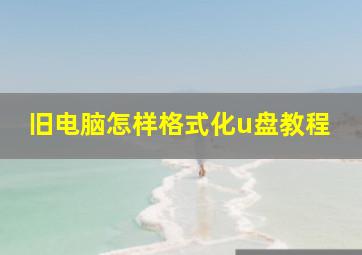 旧电脑怎样格式化u盘教程