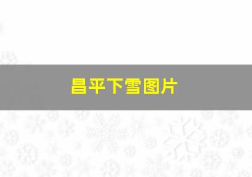 昌平下雪图片