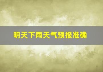 明天下雨天气预报准确