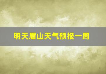 明天眉山天气预报一周