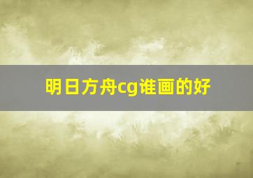 明日方舟cg谁画的好