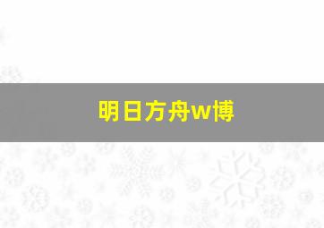 明日方舟w博