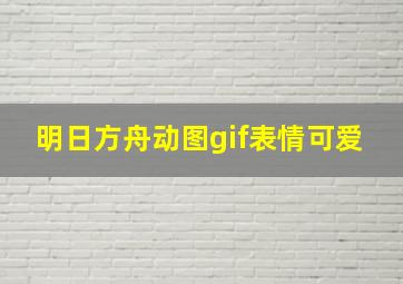 明日方舟动图gif表情可爱