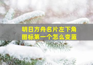 明日方舟名片左下角图标第一个怎么变蓝