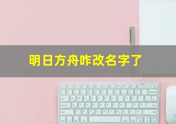 明日方舟咋改名字了