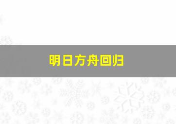 明日方舟回归