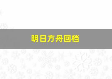 明日方舟回档