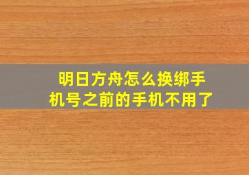 明日方舟怎么换绑手机号之前的手机不用了