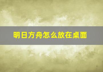 明日方舟怎么放在桌面