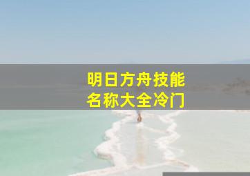 明日方舟技能名称大全冷门