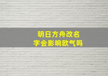 明日方舟改名字会影响欧气吗