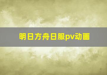 明日方舟日服pv动画