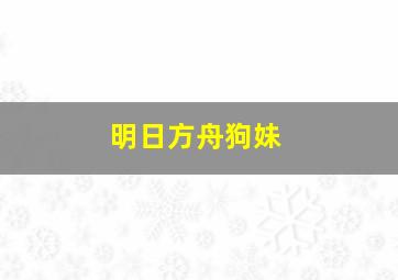 明日方舟狗妹