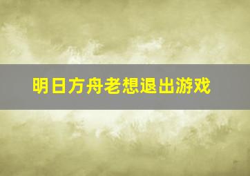 明日方舟老想退出游戏