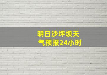 明日沙坪坝天气预报24小时