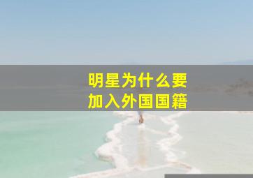 明星为什么要加入外国国籍