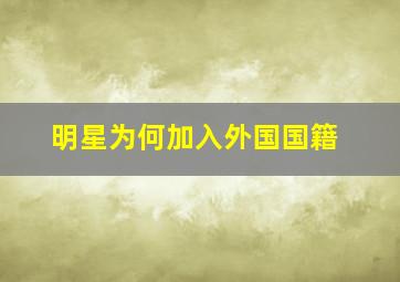 明星为何加入外国国籍