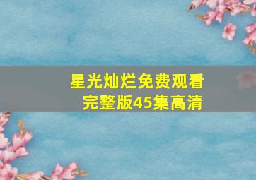 星光灿烂免费观看完整版45集高清