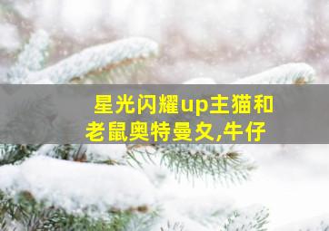 星光闪耀up主猫和老鼠奥特曼夊,牛仔