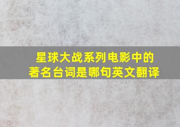 星球大战系列电影中的著名台词是哪句英文翻译