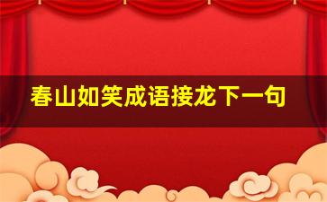 春山如笑成语接龙下一句