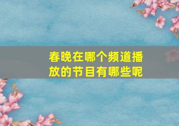 春晚在哪个频道播放的节目有哪些呢