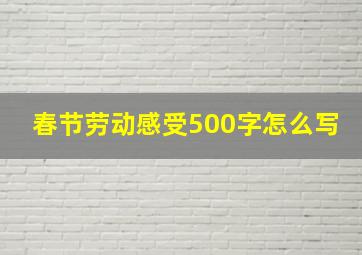 春节劳动感受500字怎么写