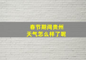 春节期间贵州天气怎么样了呢