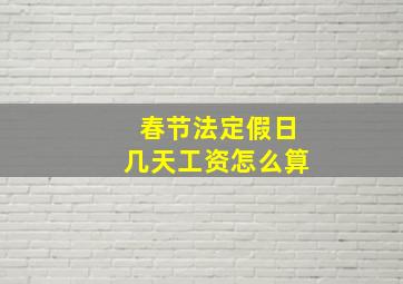 春节法定假日几天工资怎么算