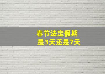 春节法定假期是3天还是7天