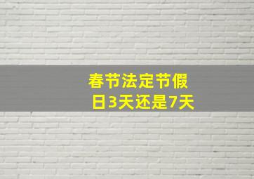 春节法定节假日3天还是7天