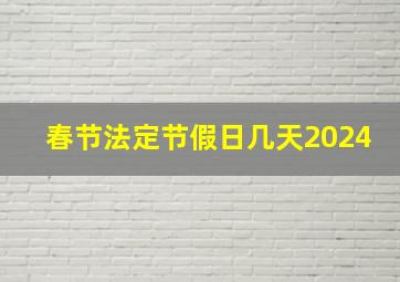 春节法定节假日几天2024