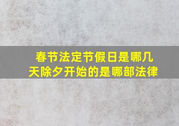 春节法定节假日是哪几天除夕开始的是哪部法律