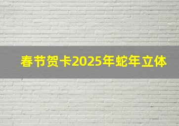 春节贺卡2025年蛇年立体