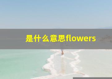 是什么意思flowers