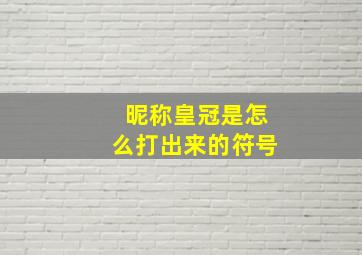 昵称皇冠是怎么打出来的符号