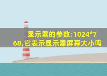 显示器的参数:1024*768,它表示显示器屏幕大小吗