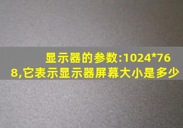 显示器的参数:1024*768,它表示显示器屏幕大小是多少