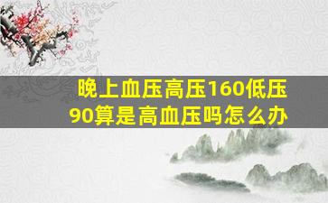 晚上血压高压160低压90算是高血压吗怎么办