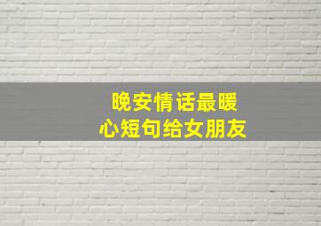 晚安情话最暖心短句给女朋友