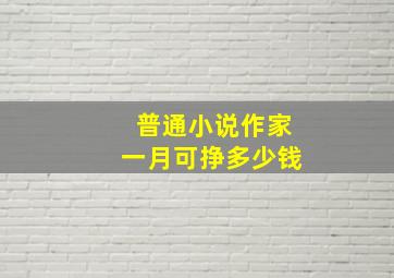 普通小说作家一月可挣多少钱