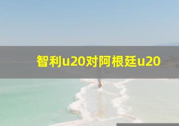 智利u20对阿根廷u20