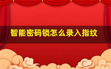 智能密码锁怎么录入指纹