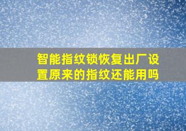 智能指纹锁恢复出厂设置原来的指纹还能用吗