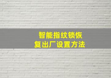 智能指纹锁恢复出厂设置方法