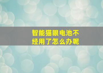 智能猫眼电池不经用了怎么办呢