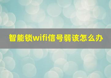 智能锁wifi信号弱该怎么办