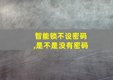 智能锁不设密码,是不是没有密码