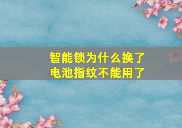 智能锁为什么换了电池指纹不能用了